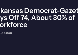 Arkansas Democrat-Gazette Lays Off 74, About 30% of Workforce