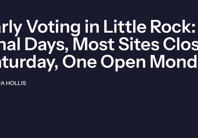 Early Voting in Little Rock: Final Days, Most Sites Close Saturday, One Open Monday